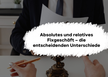 Absolutes und relatives Fixgeschäft – die entscheidenden Unterschiede