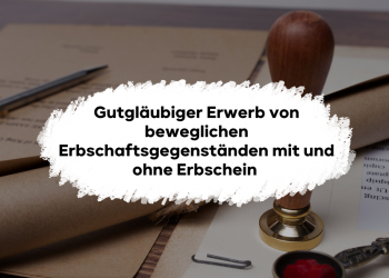 Gutgläubiger Erwerb von Erbschaftsgegenständen ausführlich erklärt – mit und ohne Erbschein. Ideal für deine Examensvorbereitung in Sachen- und Erbrecht.