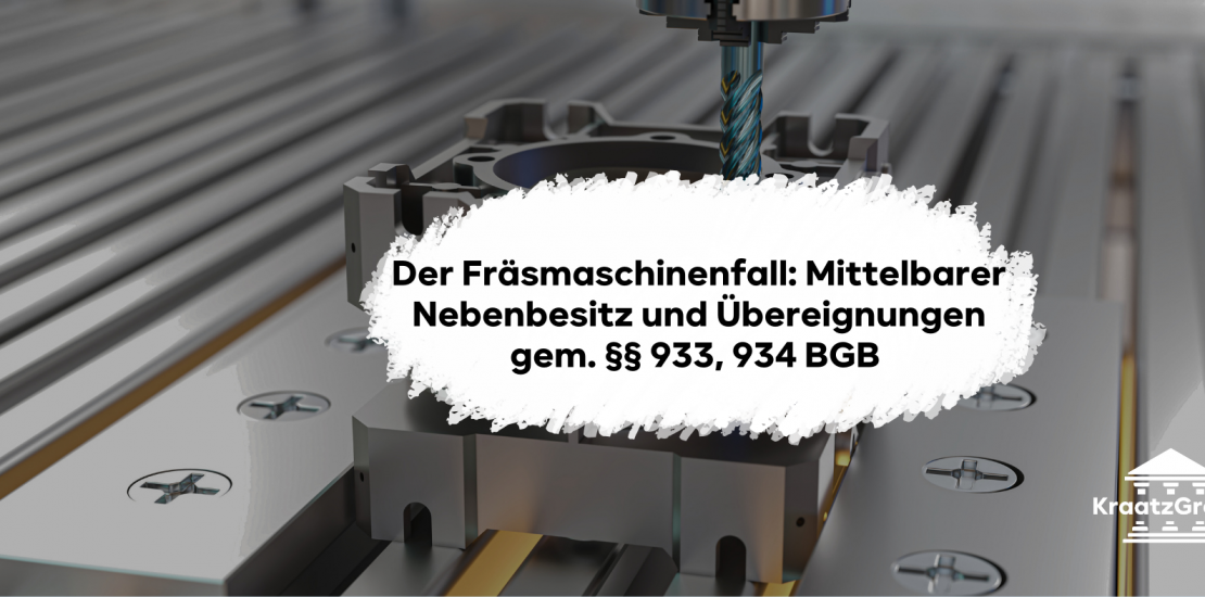 Der Fräsmaschinenfall: Mittelbarer Nebenbesitz und Übereignungen gem. §§ 933, 934 BGB