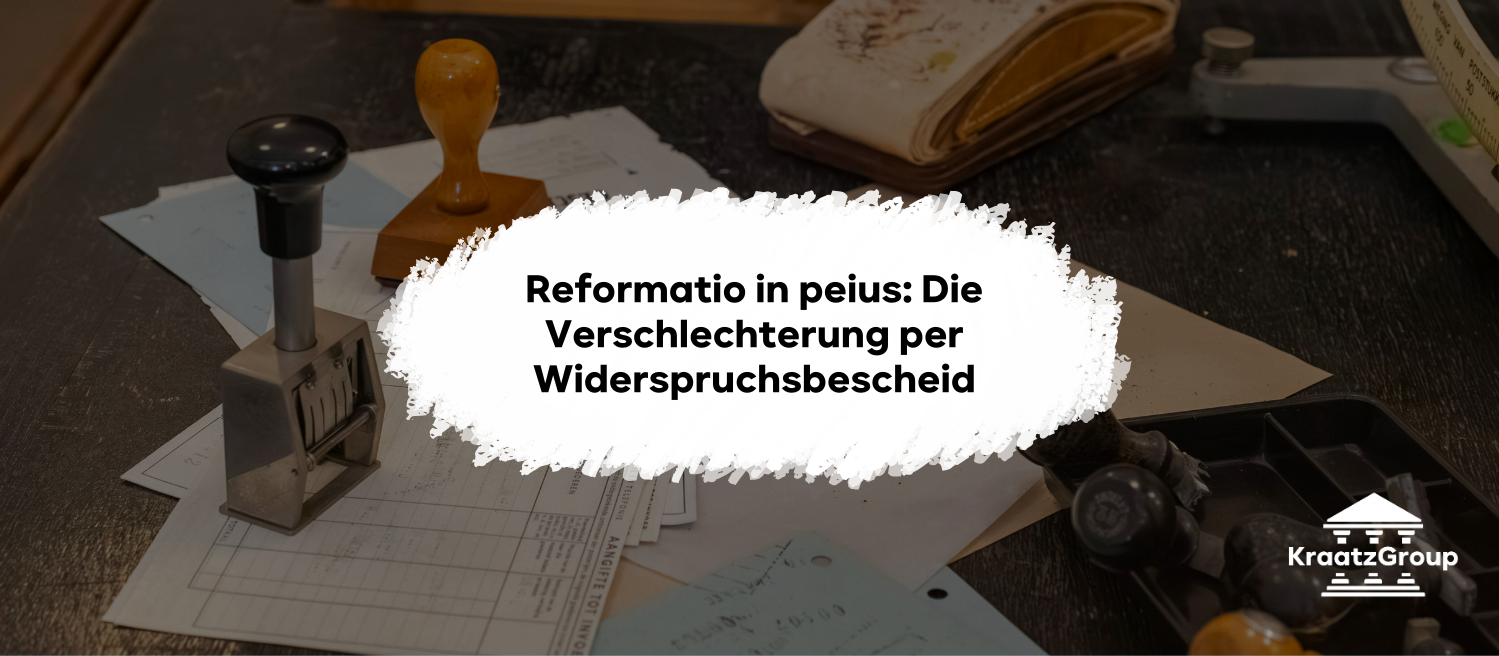 Reformatio in peius: Die Verschlechterung per Widerspruchsbescheid