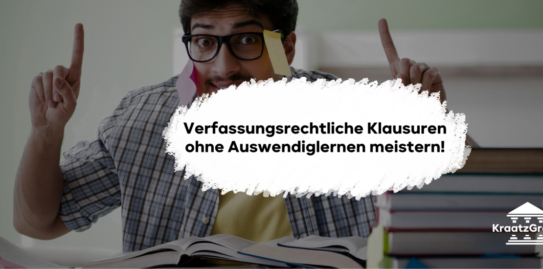 Verfassungsrechtliche Klausuren ohne Auswendiglernen meistern!