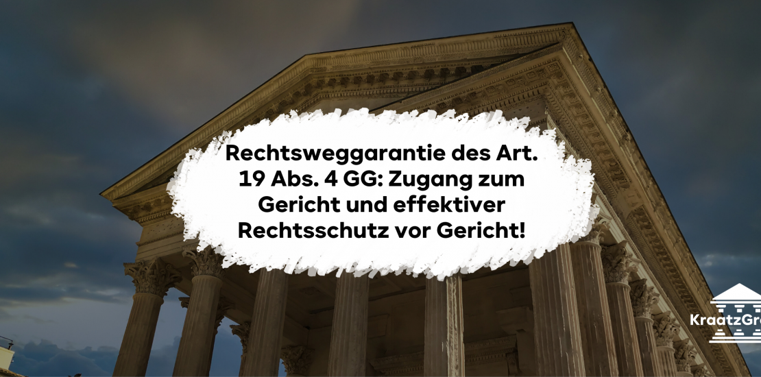 Rechtsweggarantie des Art. 19 Abs. 4 GG: Zugang zum Gericht und effektiver Rechtsschutz vor Gericht!
