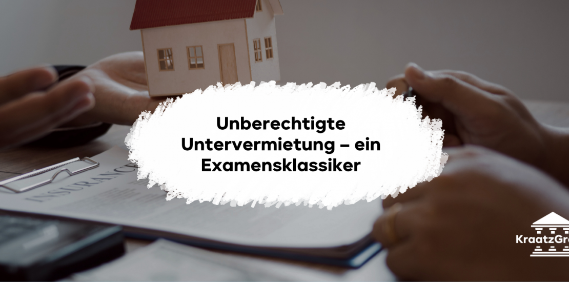 Unberechtigte Untervermietung – ein Examensklassiker