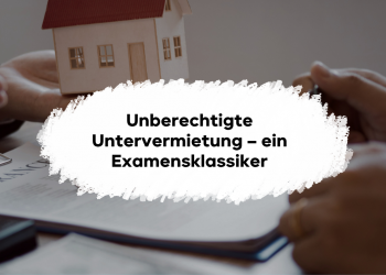 Unberechtigte Untervermietung – ein Examensklassiker