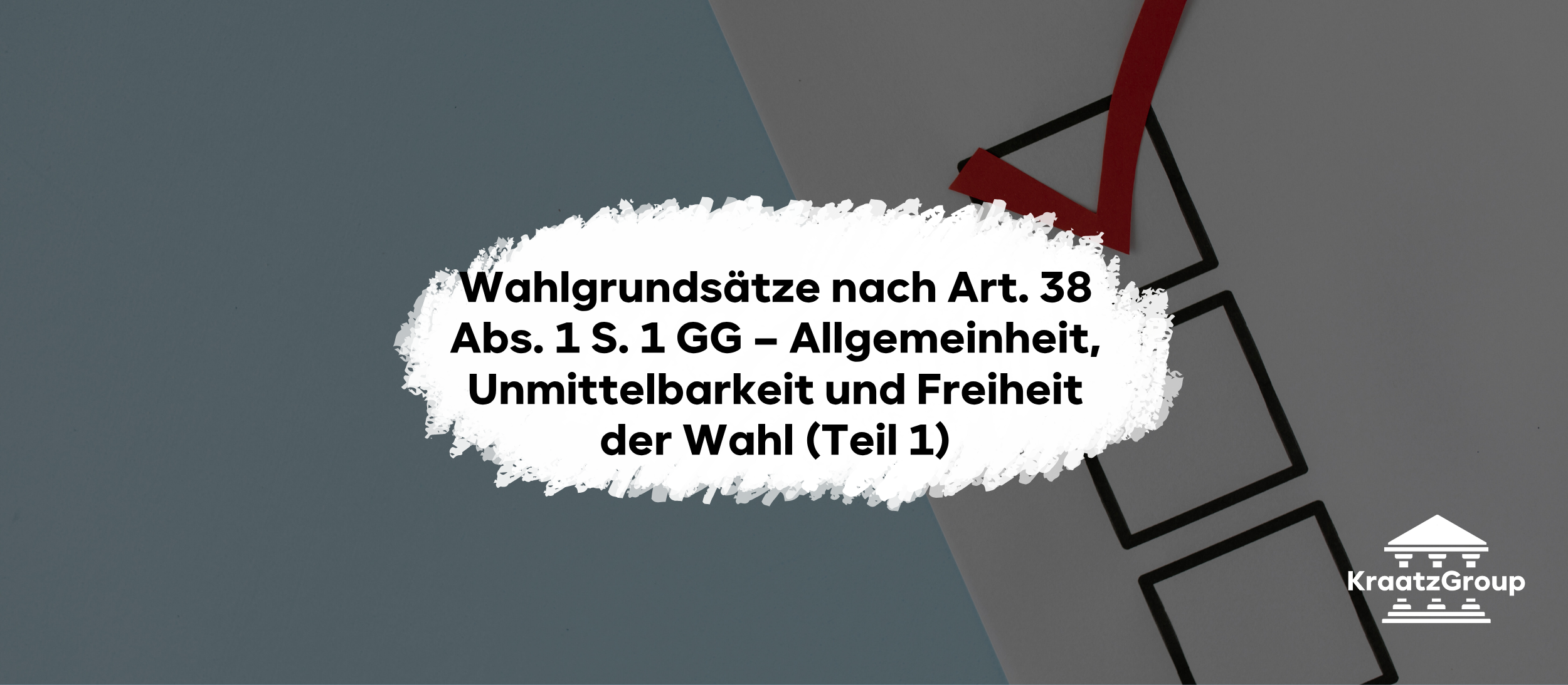 Wahlgrundsätze nach Art. 38 Abs. 1 S. 1 GG – Allgemeinheit, Unmittelbarkeit und Freiheit der Wahl (Teil 1)