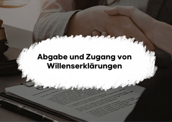 Abgabe und Zugang von Willenserklärungen