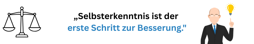 „Selbsterkenntnis ist der erste Schritt zur Besserung."