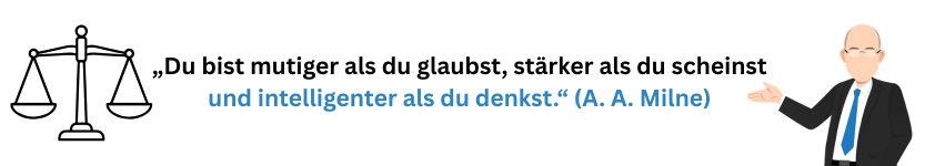 „Du bist mutiger als du glaubst, stärker als du scheinst und intelligenter als du denkst.“ (A. A. Milne)