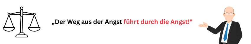 „Der Weg aus der Angst führt durch die Angst!"