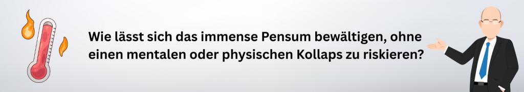 Wie lässt sich das immense Pensum bewältigen, ohne einen mentalen oder physischen Kollaps zu riskieren?