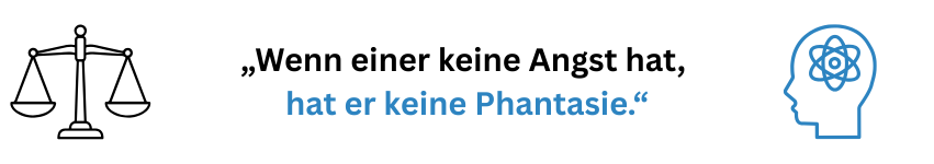 „Wenn einer keine Angst hat, hat er keine Phantasie.“ (Erich Kästner)