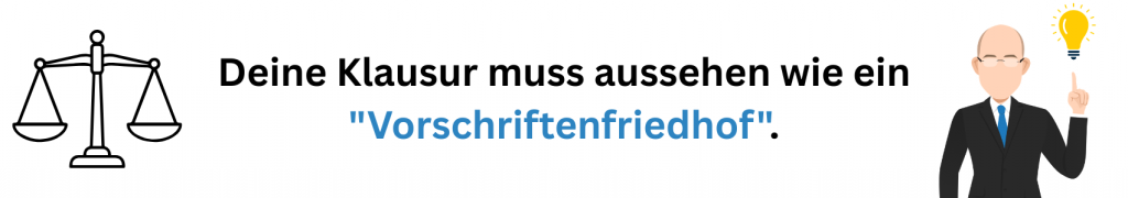 Deine Klausur muss aussehen wie ein "Vorschriftenfriedhof".