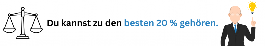 Du kannst zu den besten 20 % gehören.