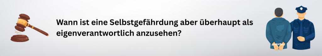 Wann ist eine Selbstgefährdung aber überhaupt als eigenverantwortlich anzusehen?