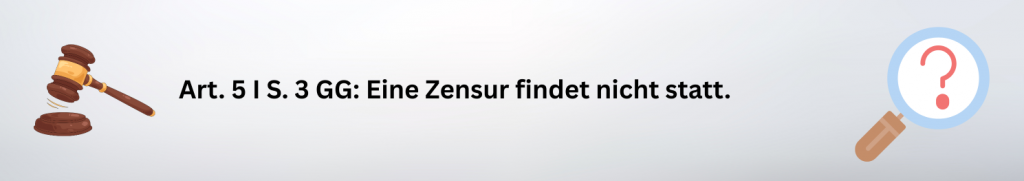 Art. 5 I S. 3 GG: Eine Zensur findet nicht statt. 