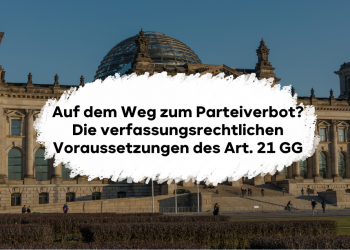 Auf dem Weg zum Parteiverbot? Die verfassungsrechtlichen Voraussetzungen des Art. 21 GG
