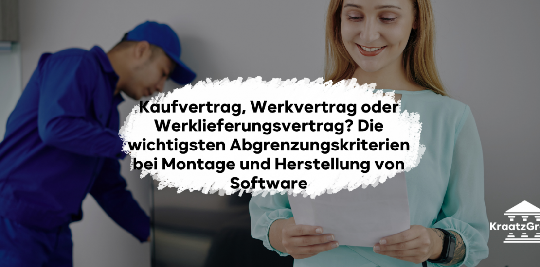 Kaufvertrag, Werkvertrag oder Werklieferungsvertrag? Die wichtigsten Abgrenzungskriterien bei Montage und Herstellung von Software