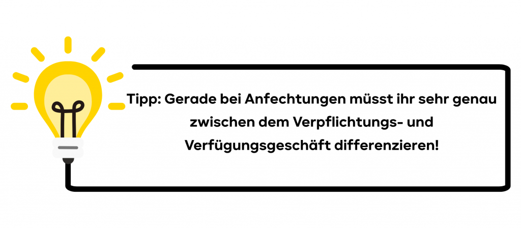 Tipp: Gerade bei Anfechtungen müsst ihr sehr genau zwischen dem Verpflichtungs- und Verfügungsgeschäft differenzieren!