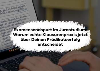 Examensendspurt im Jurastudium: Warum echte Klausurenpraxis jetzt über Deinen Prädikatserfolg entscheidet