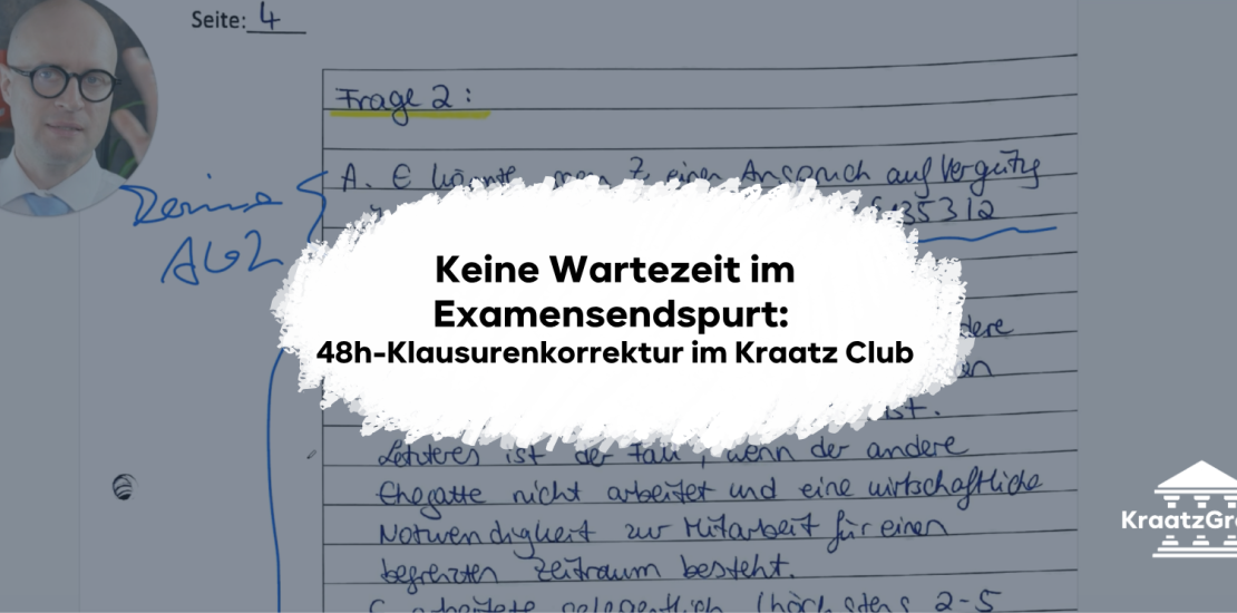 Maximale Vorbereitung auf das 1. Juristische Staatsexamen: Der Kraatz Club Klausurenkurs bietet garantierte Korrektur innerhalb von 48 Stunden, individuelle Videos & Blended Learning der Kraatz Group. Jetzt testen!