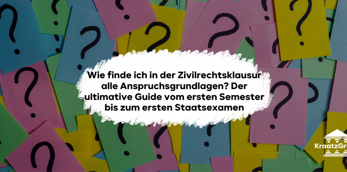 Wie finde ich in der Zivilrechtsklausur alle Anspruchsgrundlagen? Der ultimative Guide vom ersten Semester bis zum ersten Staatsexamen