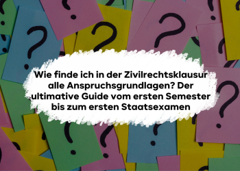 Wie finde ich in der Zivilrechtsklausur alle Anspruchsgrundlagen? Der ultimative Guide vom ersten Semester bis zum ersten Staatsexamen
