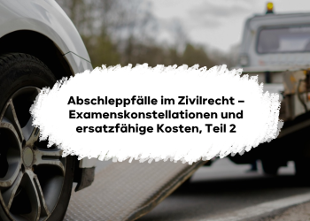Deep Dive Abschleppfälle – Alles, was du für das Examen wissen musst, verständlich aufbereitet, Teil 2.