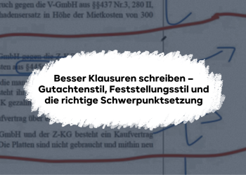 Besser Klausuren schreiben – Gutachtenstil, Feststellungsstil und die richtige Schwerpunktsetzung