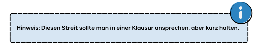 Hinweis: Diesen Streit sollte man in einer Klausur ansprechen, aber kurz halten. 